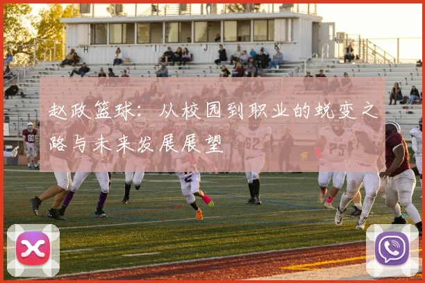 赵政篮球：从校园到职业的蜕变之路与未来发展展望